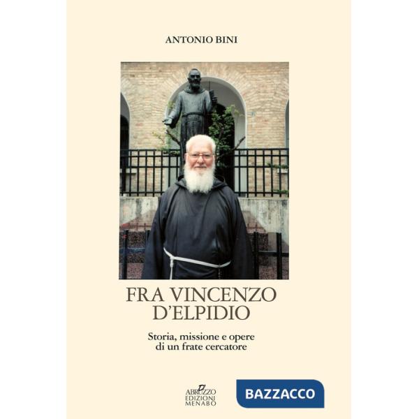 Fra Vincenzo D'Elpidio. Storia, missione e opere di un frate cercatore