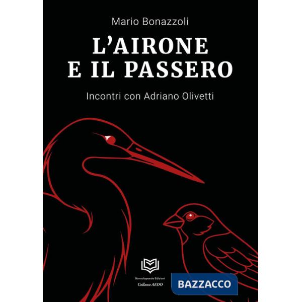 Airone e il passero. Incontri con Adriano Olivetti (L')