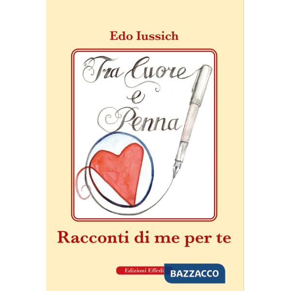 Tra cuore e penna. Racconti di te per me