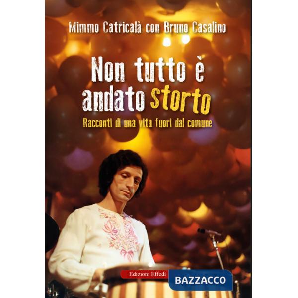 Non tutto è andato storto. Racconti di una vita fuori dal comune