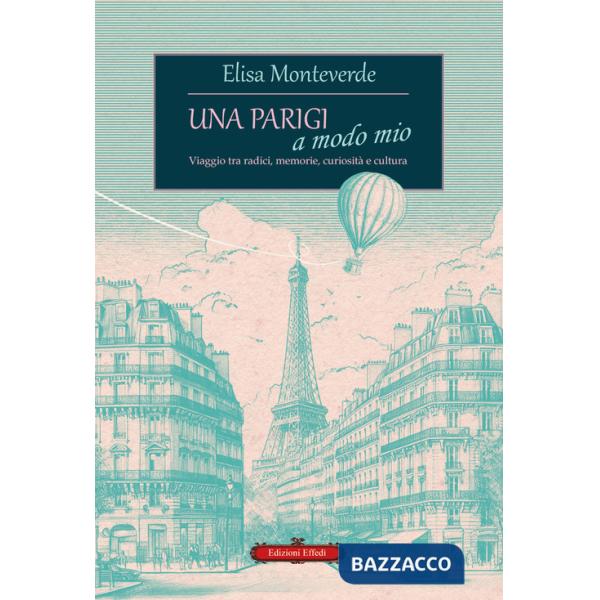 Parigi a modo mio. Viaggio tra radici, memorie, curiosità e cultura (Una)