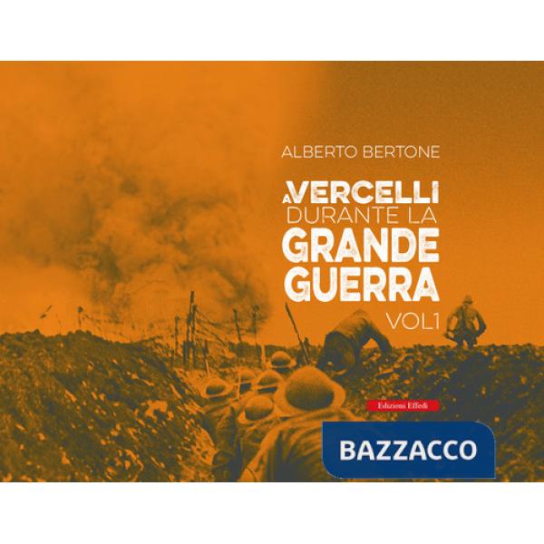 A Vercelli durante la Grande Guerra. Vol. 1