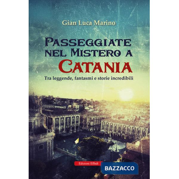 Passeggiate nel mistero a Catania. Tra leggende, fantasmi e storie incredibili