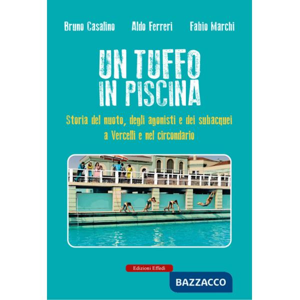 Tuffo in piscina. Storia del nuoto, degli agonisti e dei subacquei a Vercelli e nel circondario (Un)