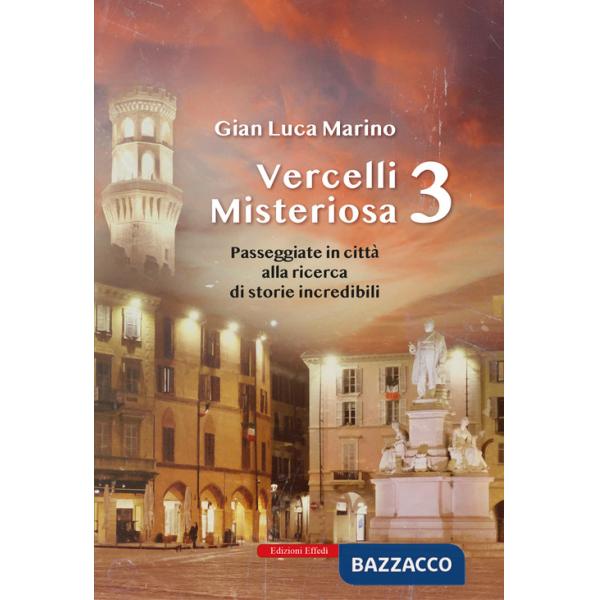 Vercelli misteriosa. Vol. 3: Passeggiate in città alla ricerca di storie incredibili
