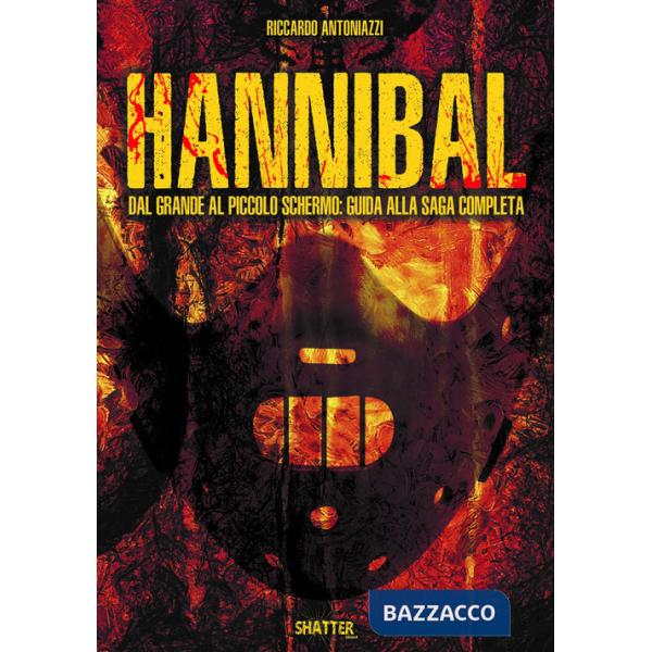 Hannibal. Dal grande al piccolo schermo: guida alla saga completa