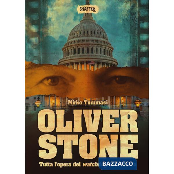 Oliver Stone. Tutta l'opera del watchdog del cinema