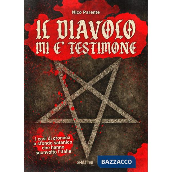 Diavolo mi è testimone. I casi di cronaca a sfondo satanico che hanno sconvolto l'Italia (Il)