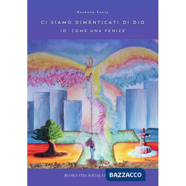 Ci siamo dimenticati di Dio. Io, come una fenice