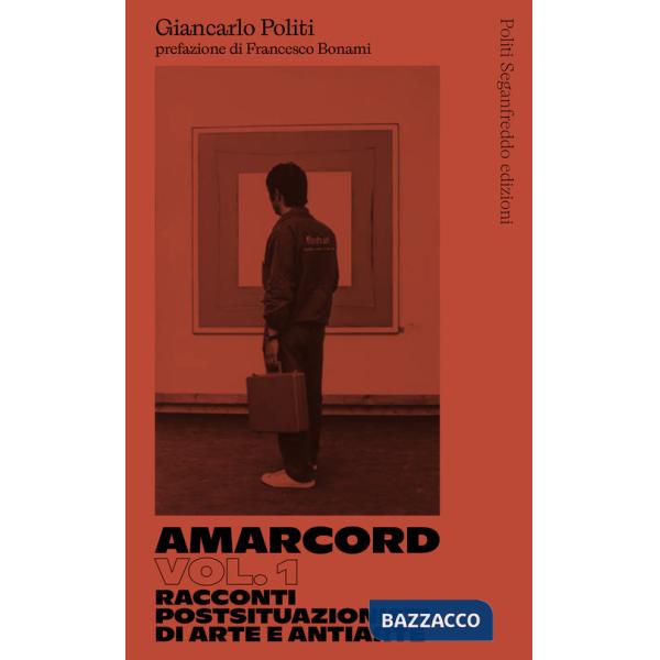 Amarcord. Vol. 1: Racconti postsituazionisti di arte e antiarte