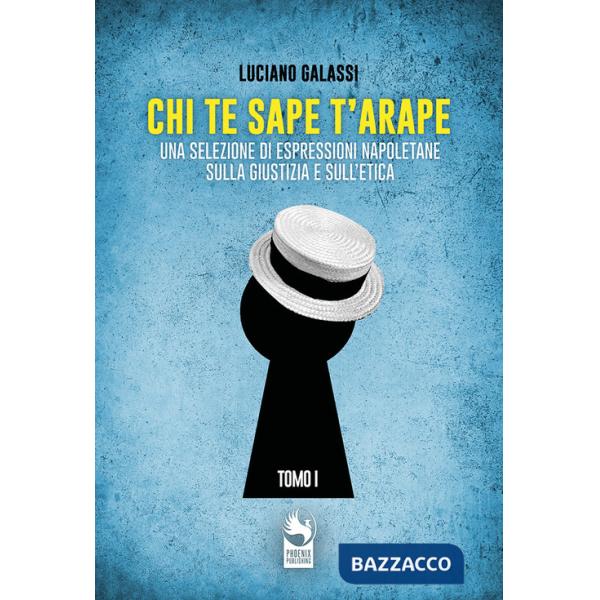 Chi te sape t'arape. Una selezione di espressioni napoletane sulla giustizia e sull'etica. Vol. 1