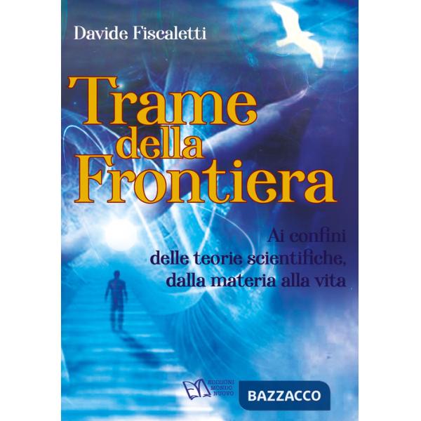 Trame della frontiera. Ai confini delle teorie scientifiche, dalla materia alla vita