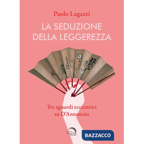 Seduzione della leggerezza. Tre sguardi eccentrici su D'Annunzio (La)