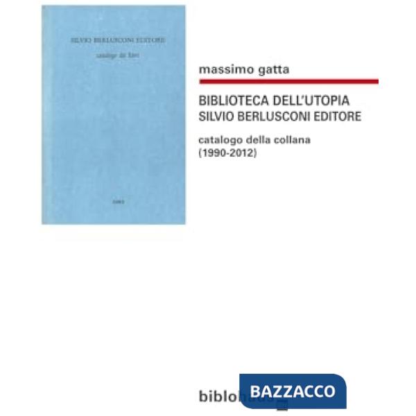 Biblioteca dell'utopia. Silvio Berlusconi editore. Catalogo della collana (1990-2012)