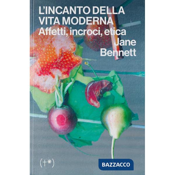 Incanto della vita moderna. Affetti, incroci, etica (L')