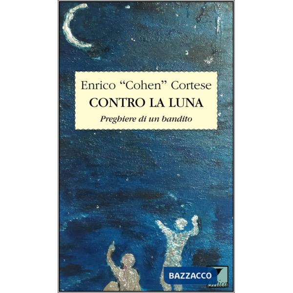 Contro la luna. Preghiere di un bandito