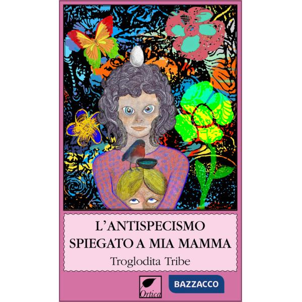 Antispecismo spiegato a mia mamma (L')