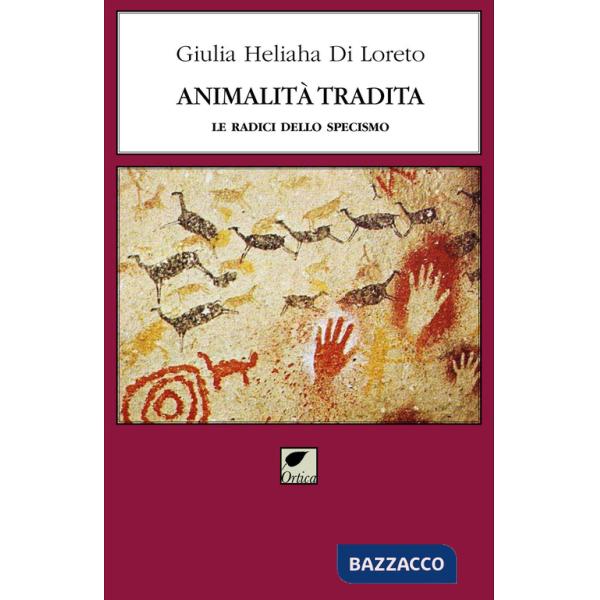 Animalità tradita. Le radici dello specismo. Ediz. integrale