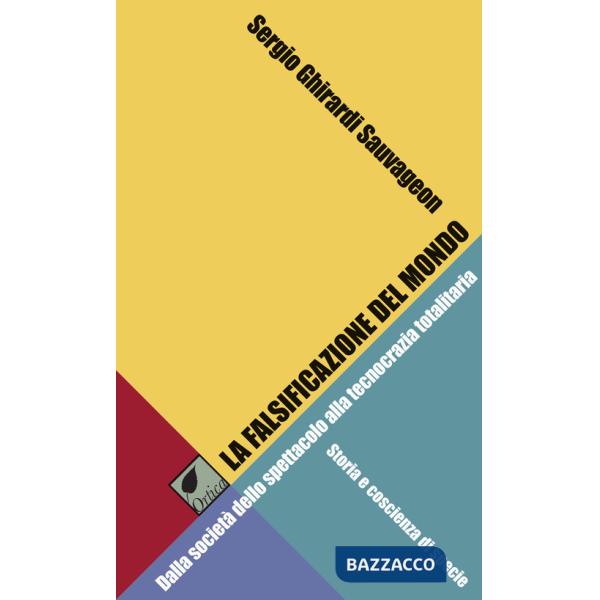 Falsificazione del mondo. Dalla società dello spettacolo alla tecnocrazia totalitaria. Storia e coscienza di specie (La)