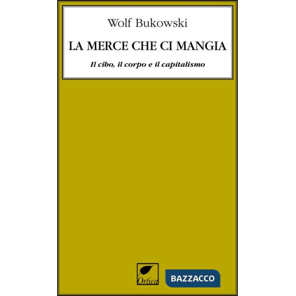 Merce che ci mangia. Il cibo, il corpo e il capitalismo (La)