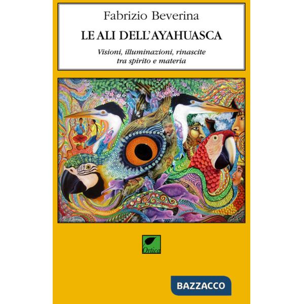Ali dell'ayahuasca. Visioni, illuminazioni, rinascite tra spirito e materia (Le)
