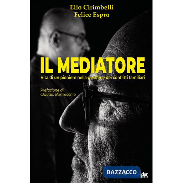 Mediatore. Vita di un pioniere nella gestione dei conflitti familiari (Il)