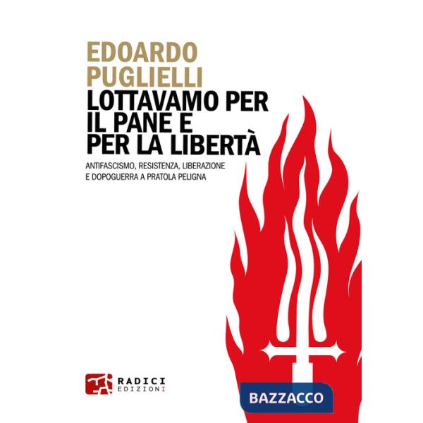 Lottavamo per il pane e per la libertà. Antifascismo, Resistenza, liberazione e dopoguerra a Pratola Peligna