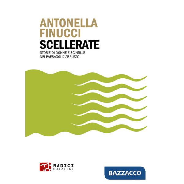 Scellerate. Storie di donne e scintille nei paesaggi d'Abruzzo