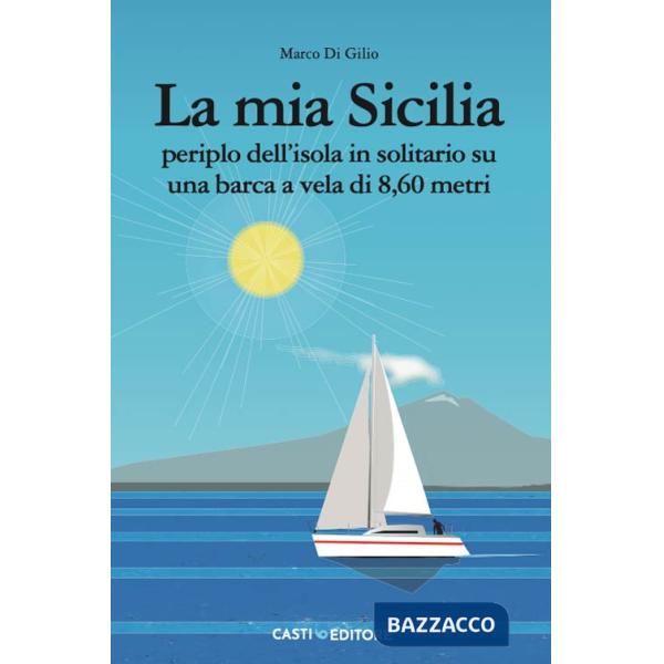 Mia Sicilia. Periplo dell'isola in solitario su una barca a vela di 8,60 metri (La)