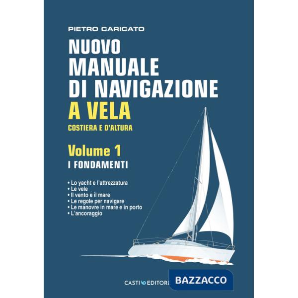 Nuovo manuale di navigazione a vela. Costiera e d'altura. Vol. 1: I fondamenti