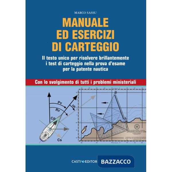 Manuale di carteggio nautico. Il testo unico per risolvere brillantemente i test di carteggio nella prova d'esame per la patente