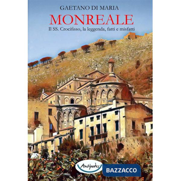 Monreale. Il SS. Crocifisso, la leggenda, fatti e misfatti