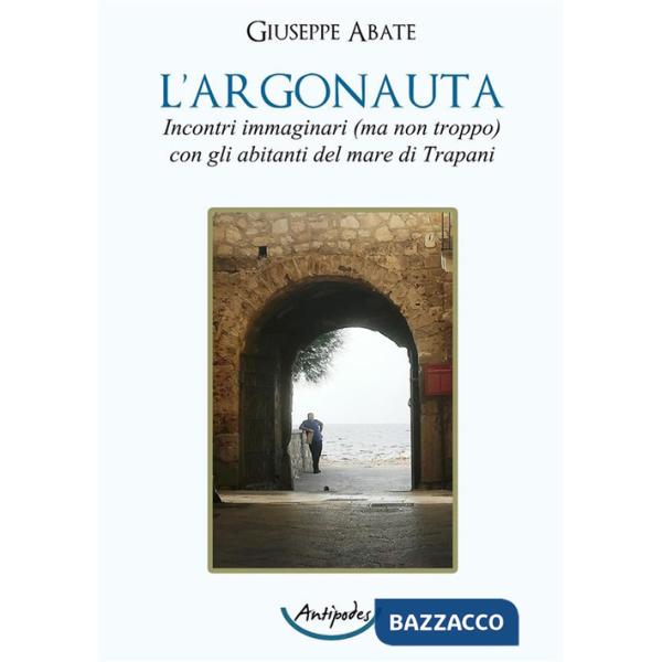 Argonauta. Incontri immaginari (ma non troppo) con gli abitanti del mare di Trapani (L')