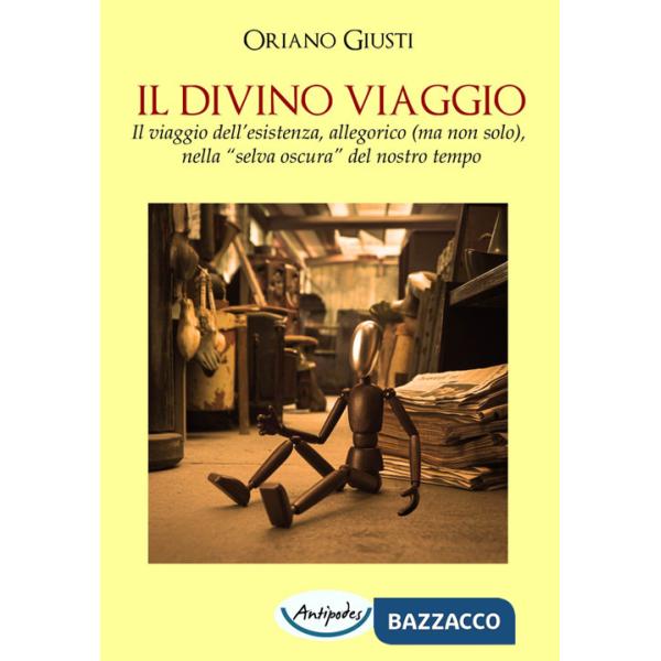 Divino viaggio. Il viaggio dell'esistenza, allegorico (ma non solo), nella «selva oscura» del nostro tempo (Il)