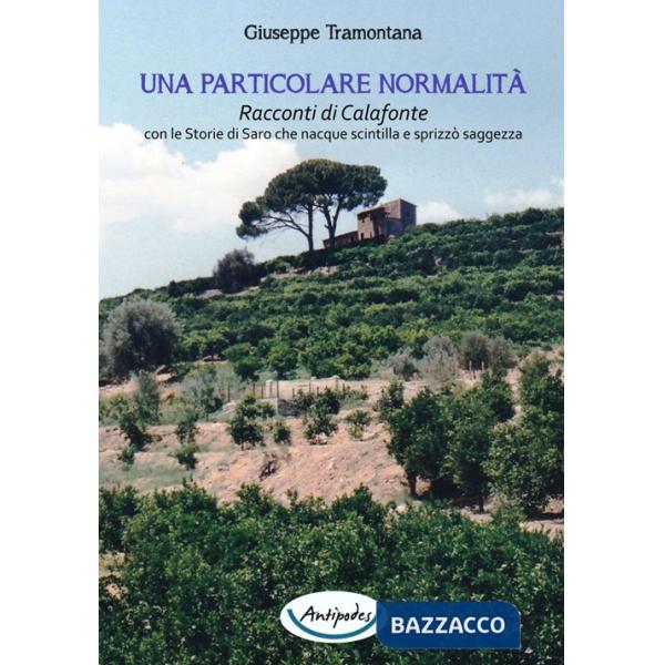 Particolare normalità. Racconti di Calafonte con le storie di Saro che nacque scintilla e sprizzò saggezza (Una)