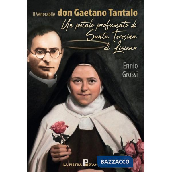 Venerabile don Gaetano Tantalo. Un petalo profumato di Santa Teresina di Lisieux (Il)