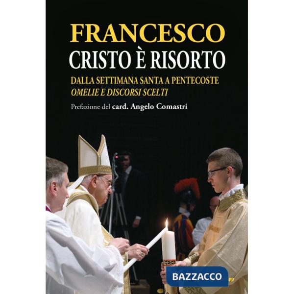 Cristo è risorto. Dalla Settimana Santa a Pentecoste. Omelie e discorsi scelti