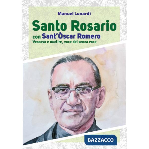 Santo rosario con sant'Oscar Romero. Vescovo e martire, voce dei senza voce