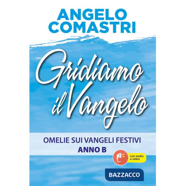 Gridiamo il Vangelo. Omelie sui Vangeli festivi. Anno B. Con QR-Code