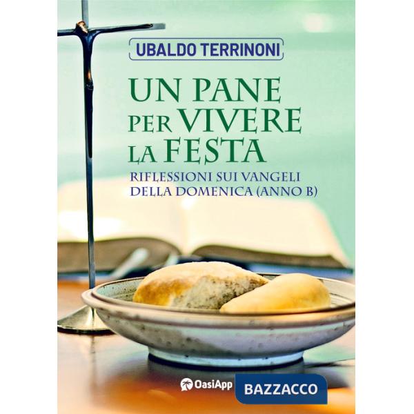 Pane per vivere la festa. Riflessioni sui Vangeli della Domenica. Anno B (Un)