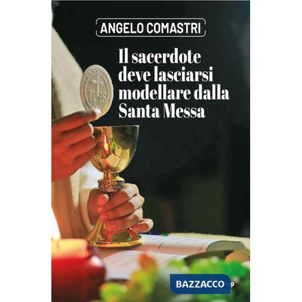 Sacerdote deve lasciarsi modellare dalla Santa Messa (Il)