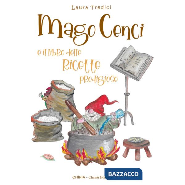 Mago Cenci e il libro delle ricette prodigiose. Ediz. illustrata