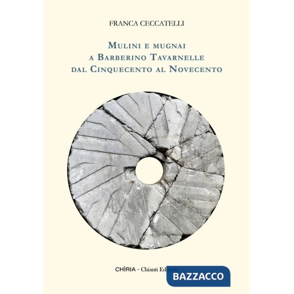 Mulini e mugnai a Barberino Tavarnelle dal Cinquecento al Novecento