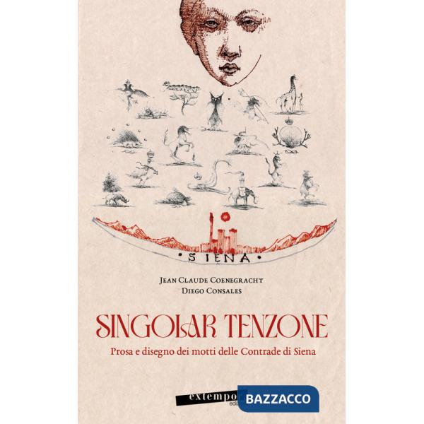 Singolar tenzone. Prosa e disegno dei motti delle Contrade di Siena. Ediz. illustrata