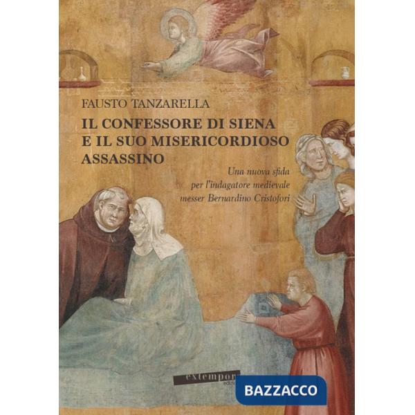 Confessore di Siena e il suo misericordioso assassino. Una nuova sfida per l'indagatore medievale messer Bernardino Cristofori (