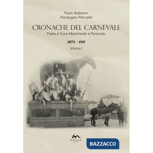 Cronache del Carnevale. Feste e corsi mascherati a Persiceto. Vol. 1: 1874-1915