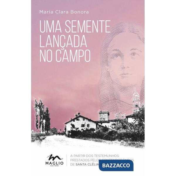 Semente lançada no campo. A partir dos testemunhos prestados pelos contemporâneos de santa Clélia Barbieri (Uma)