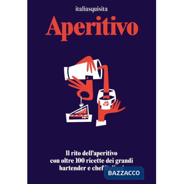 Aperitivo. Il rito dell'aperitivo con oltre 100 ricette dei grandi bartender e chef italiani