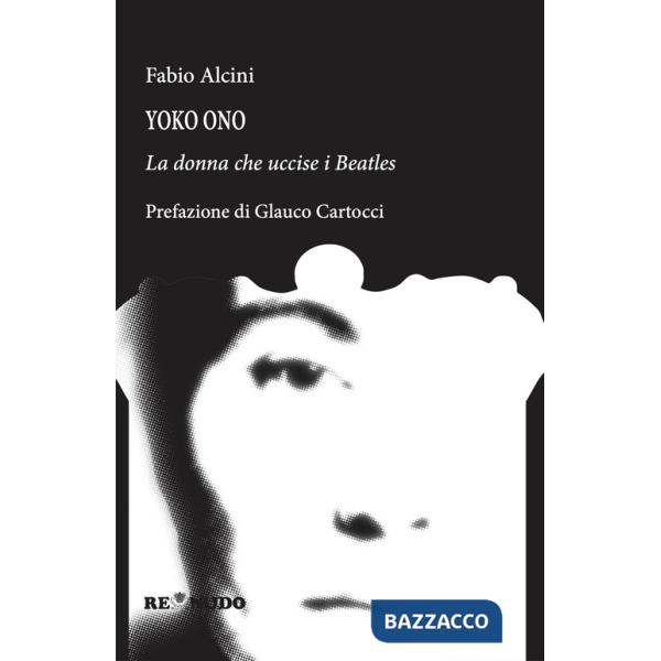 Yoko Ono. La donna che uccise i Beatles