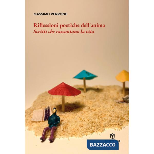Riflessioni poetiche dell'anima. Scritti che raccontano la vita